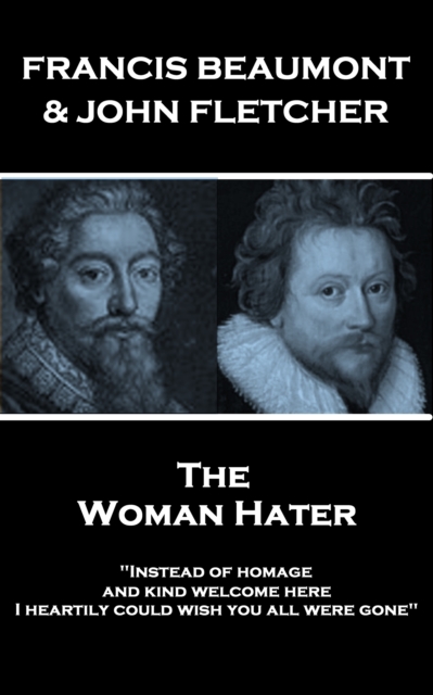 The Woman Hater : "Instead of homage, and kind welcome here, I heartily could wish you all were gone", EPUB eBook
