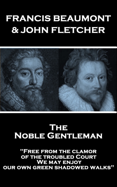 The Noble Gentleman : "Free from the clamor of the troubled Court, We may enjoy our own green shadowed walks", EPUB eBook