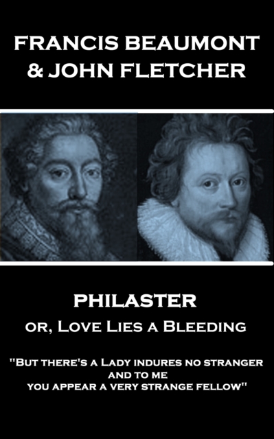 Philaster or, Love Lies a Bleeding : "But there's a Lady indures no stranger; and to me you appear a very strange fellow", EPUB eBook
