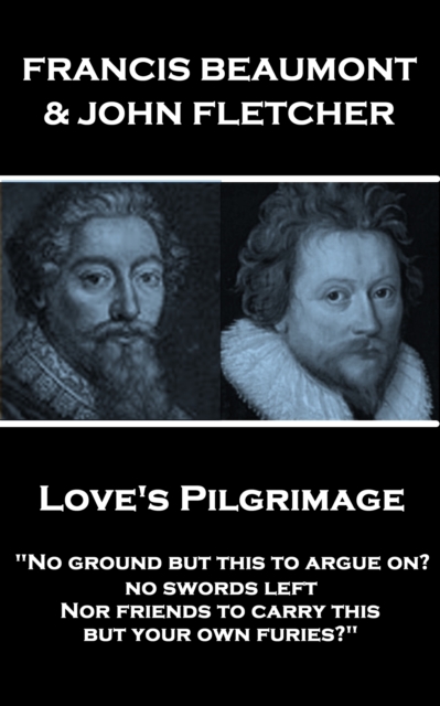 Love's Pilgrimage : "No ground but this to argue on? no swords left Nor friends to carry this, but your own furies?", EPUB eBook