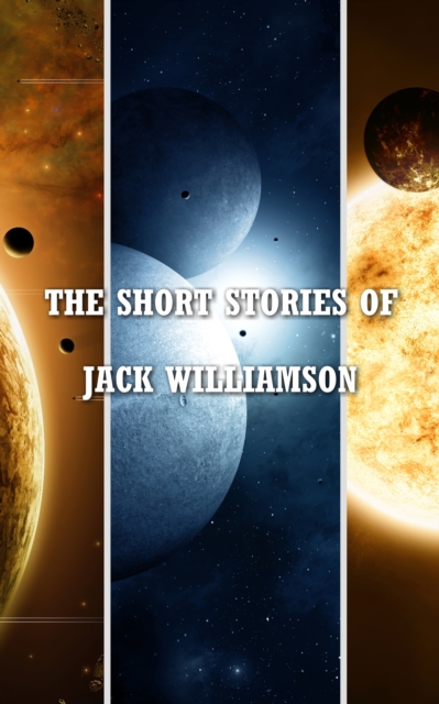 The Short Stories of Jack Williamson, EPUB eBook