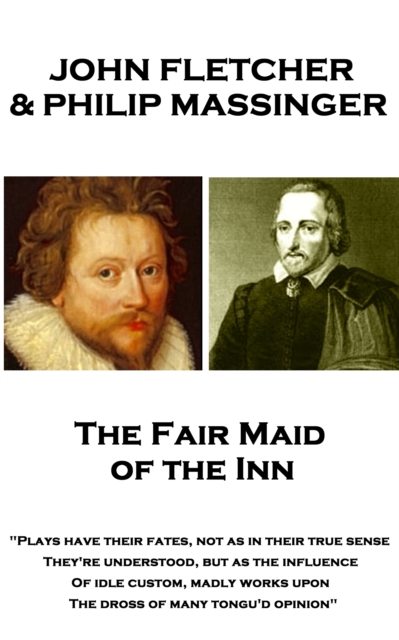 The Fair Maid of the Inn : "Plays have their fates, not as in their true sense They're understood, but as the influence Of idle custom, madly works upon The dross of many tongu'd opinion", EPUB eBook