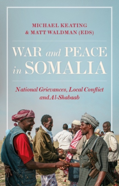 War and Peace in Somalia  : National Grievances, Local Conflict and Al-Shabaab , Paperback / softback Book