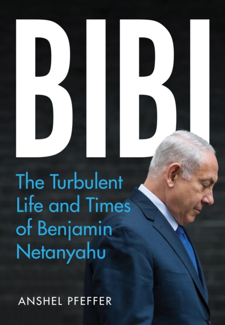 Bibi : The Turbulent Life and Times of Benjamin Netanyahu, PDF eBook