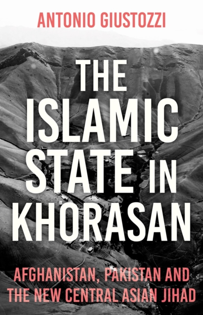 The Islamic State in Khorasan : Afghanistan, Pakistan and the New Central Asian Jihad, EPUB eBook
