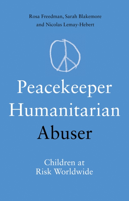 Peacekeeper, Humanitarian, Abuser : Children at Risk Worldwide, Paperback / softback Book