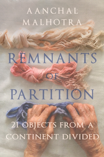 Remnants of Partition : 21 Objects from a Continent Divided, Hardback Book