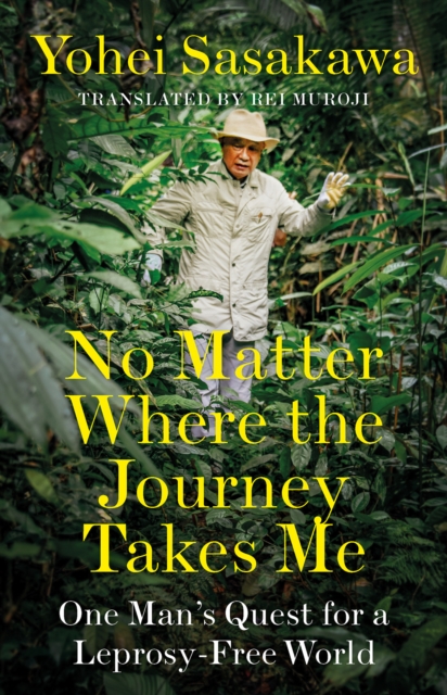 No Matter Where the Journey Takes Me : One Man’s Quest for a Leprosy-Free World, Hardback Book