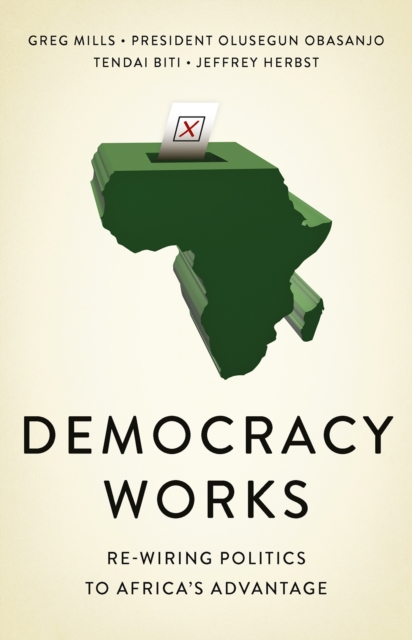 Democracy Works : Re-Wiring Politics to Africa's Advantage, Paperback / softback Book