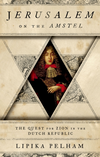 Jerusalem on the Amstel : The Quest for Zion in the Dutch Republic, PDF eBook