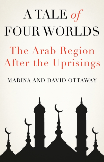 A Tale of Four Worlds : The Arab Region After the Uprisings, Hardback Book