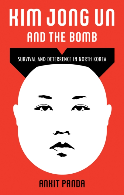 Kim Jong Un and the Bomb : Survival and Deterrence in North Korea, Hardback Book
