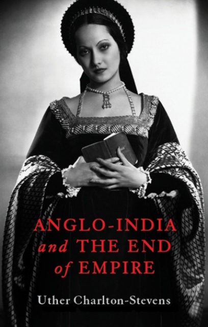 Anglo-India and the End of Empire, Hardback Book
