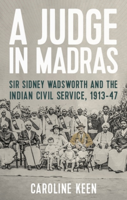 A Judge in Madras : Sir Sidney Wadsworth and the Indian Civil Service, 1913-47, Hardback Book
