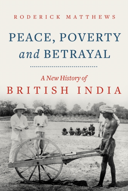 Peace, Poverty and Betrayal : A New History of British India, Hardback Book