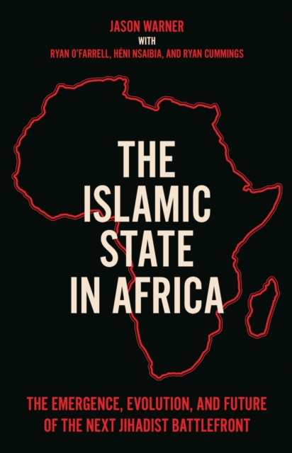 The Islamic State in Africa : The Emergence, Evolution, and Future of the Next Jihadist Battlefront, Hardback Book