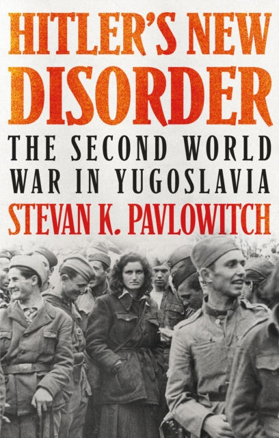 Hitler's New Disorder : The Second World War in Yugoslavia, Paperback / softback Book