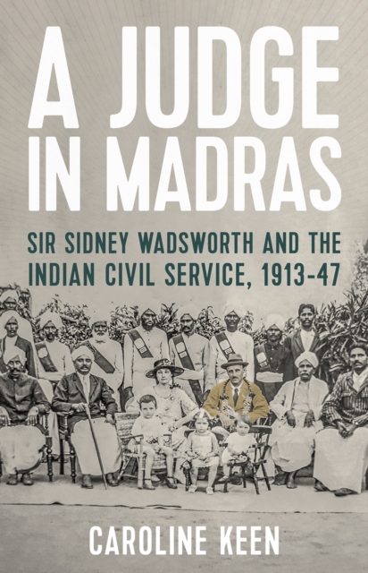 A Judge in Madras : Sir Sidney Wadsworth and the Indian Civil Service, 1913-47, EPUB eBook