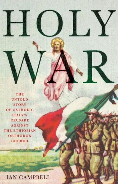 Holy War : The Untold Story of Catholic Italy's Crusade Against the Ethiopian Orthodox Church, Hardback Book