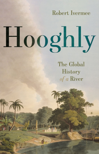 Hooghly : The Global History of a River, EPUB eBook