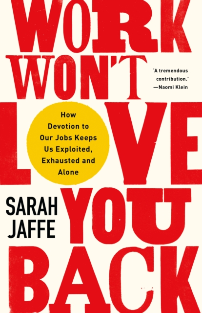 Work Won't Love You Back : How Devotion to Our Jobs Keeps Us Exploited, Exhausted and Alone, EPUB eBook