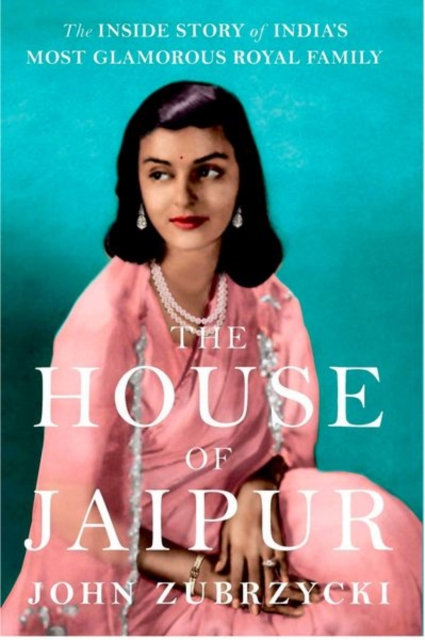 The House of Jaipur : The Inside Story of India's Most Glamorous Royal Family, Hardback Book