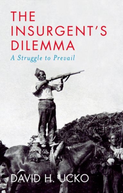 The Insurgent's Dilemma : A Struggle to Prevail, Hardback Book