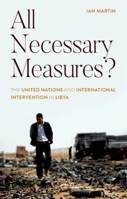 All Necessary Measures? : The United Nations and International Intervention in Libya, Hardback Book