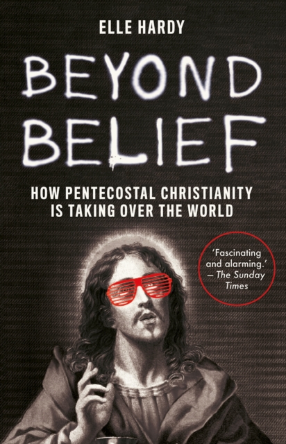 Beyond Belief : How Pentecostal Christianity Is Taking Over the World, Paperback / softback Book