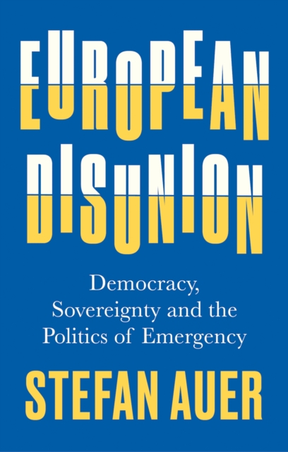 European Disunion : Democracy, Sovereignty and the Politics of Emergency, Hardback Book