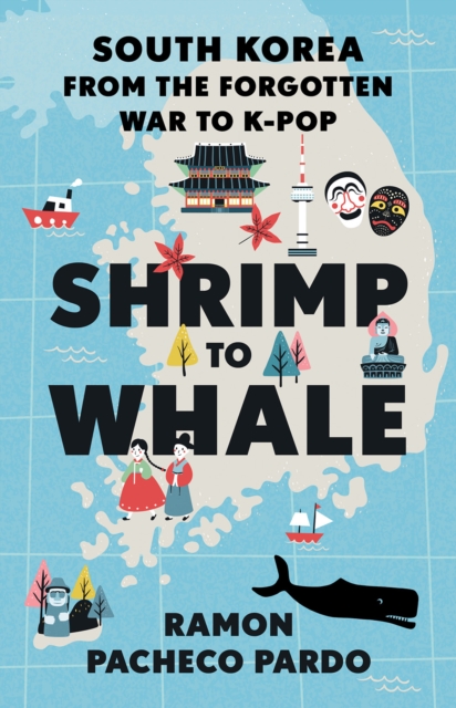 Shrimp to Whale : South Korea from the Forgotten War to K-Pop, Hardback Book