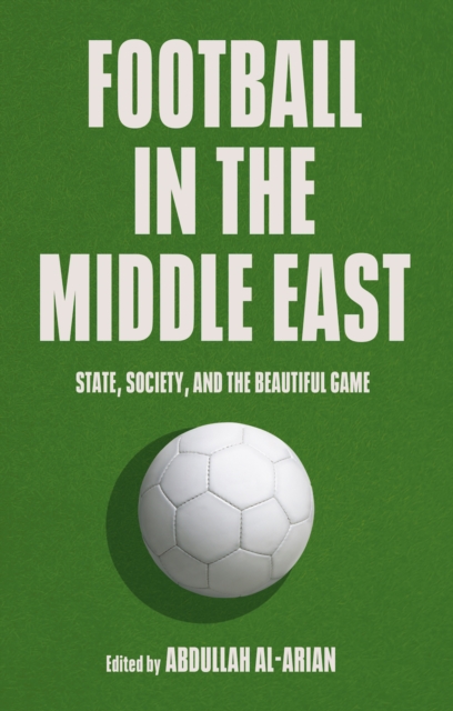 Football in the Middle East : State, Society, and the Beautiful Game, Paperback / softback Book