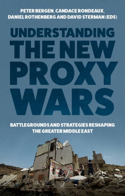 Understanding the New Proxy Wars : Battlegrounds and Strategies Reshaping the Greater Middle East, Hardback Book