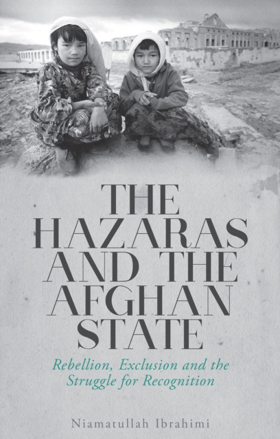 The Hazaras and the Afghan State : Rebellion, Exclusion and the Struggle for Recognition, Paperback / softback Book