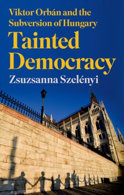 Tainted Democracy : Viktor Orban and the Subversion of Hungary, Hardback Book