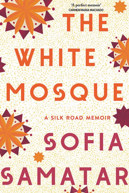 The White Mosque : A Silk Road Memoir, Hardback Book