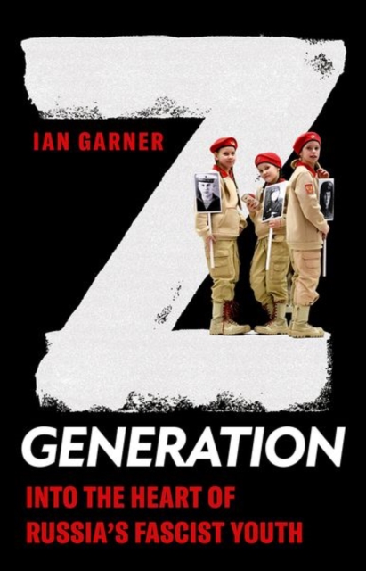 Z Generation : Into the Heart of Russia's Fascist Youth, Hardback Book