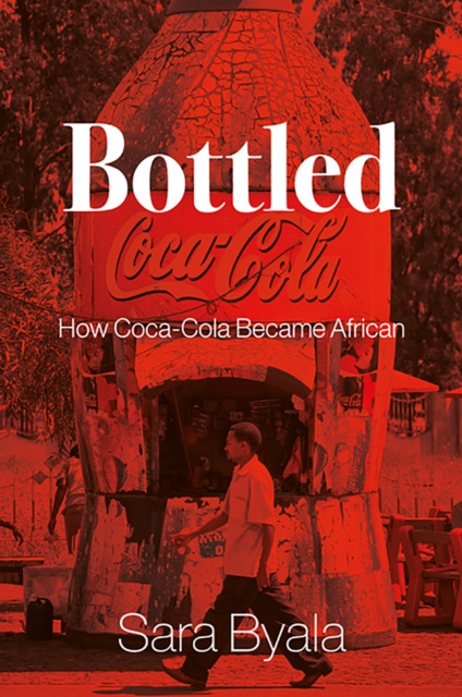Bottled : How Coca-Cola Became African, Hardback Book
