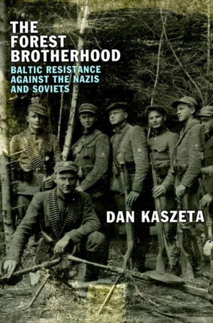The Forest Brotherhood : Baltic Resistance against the Nazis and Soviets, Hardback Book