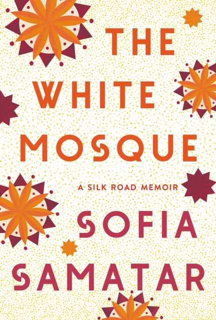 The White Mosque : A Silk Road Memoir, EPUB eBook