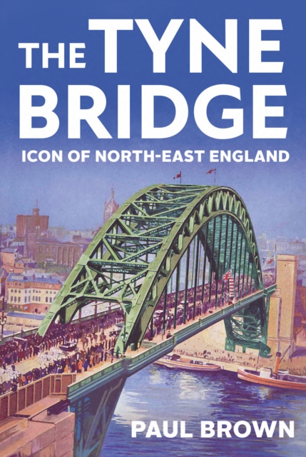 The Tyne Bridge : Icon of North-East England, EPUB eBook