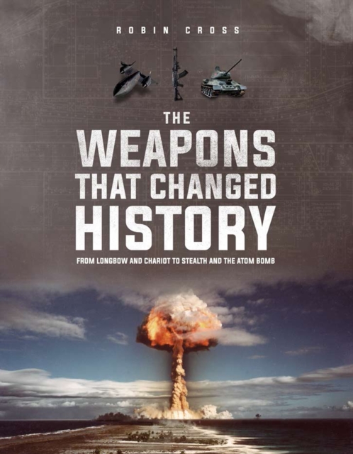 The Weapons that Changed History : Key Milestones in Battlefield Technology, Hardback Book