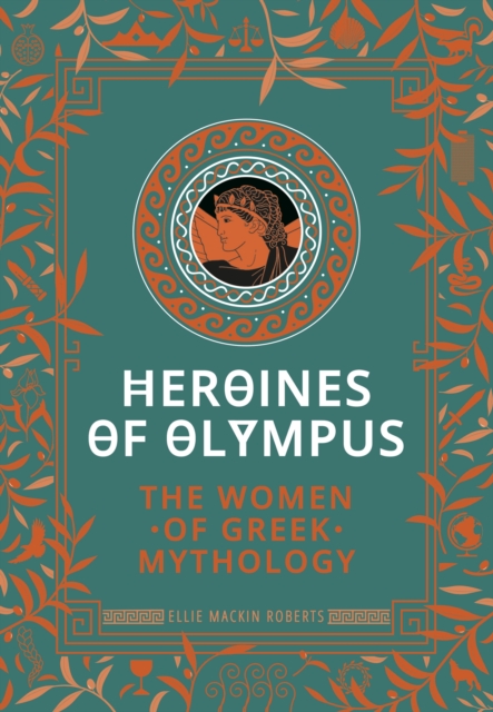 Heroines of Olympus : The Women of Greek Mythology, Hardback Book