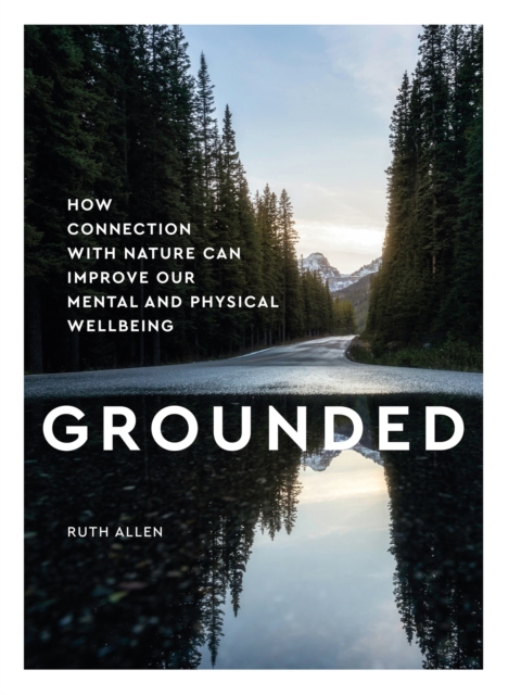 Grounded : How connection with nature can improve our mental and physical wellbeing, Hardback Book