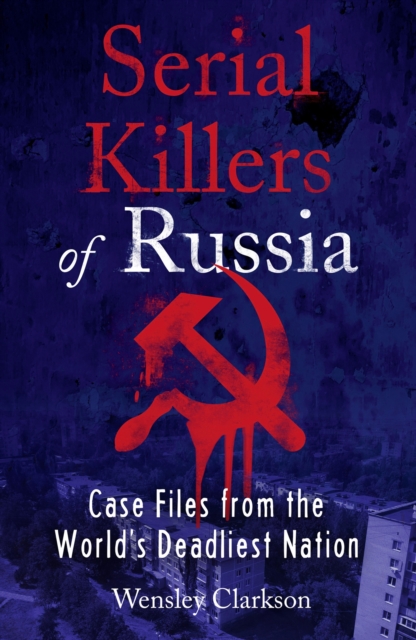 Serial Killers of Russia : Case Files from the World's Deadliest Nation, EPUB eBook
