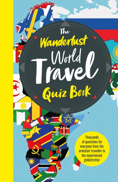 The Wanderlust World Travel Quiz Book : Thousands of Trivia Questions to Test Globe-Trotters, Paperback / softback Book