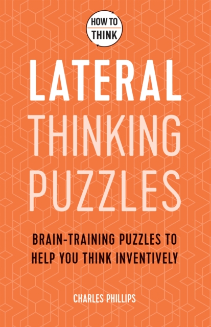 How to Think - Lateral Thinking Puzzles : Brain-training puzzles to help you think inventively, Paperback / softback Book