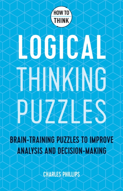 How to Think - Logical Thinking Puzzles : Brain-training puzzles to improve analysis and decision-making, Paperback / softback Book