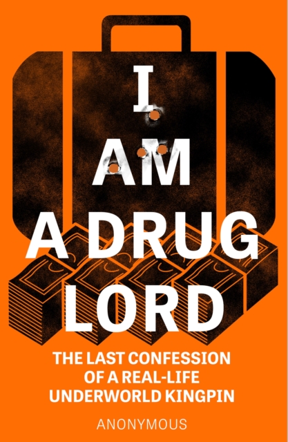 I Am a Drug Lord : The Last Confession of a Real-Life Underworld Kingpin, Paperback / softback Book