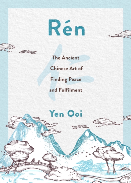 Ren : The Ancient Chinese Art of Finding Peace and Fulfilment, Hardback Book